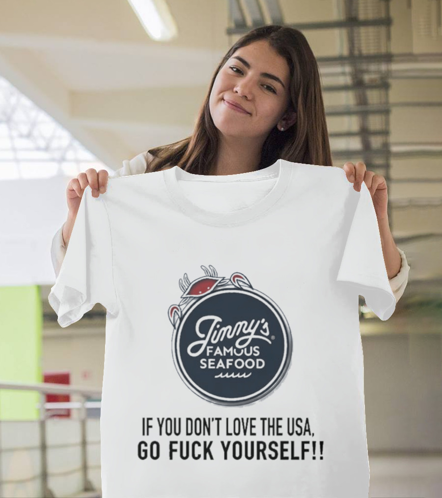 Jimmy's Famous Seafood If You Don't Love The USA Go Fuck Yourself T-Shirt