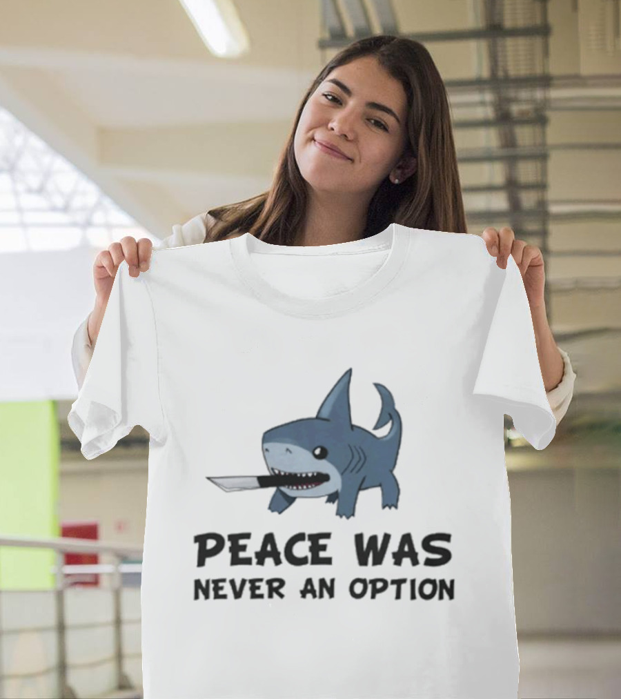 Peace Was Never An Option Shark With Knife Jeff The Land Shark T-Shirt