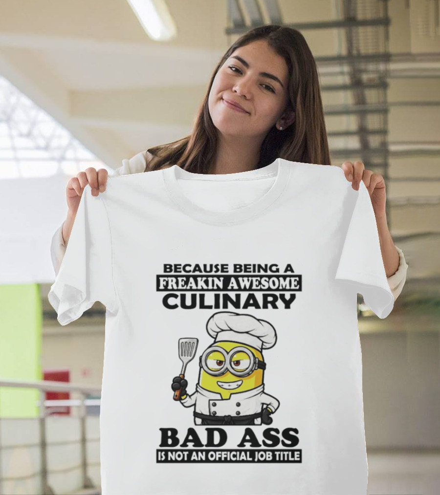 Minion Because Being A Freakin Awesome Culinary Bad Ass Is Not An Official Job Title T-Shirt