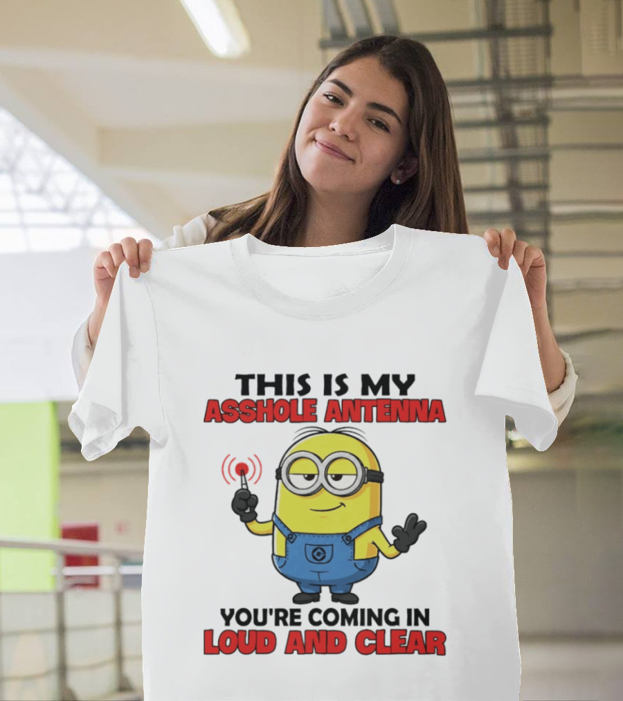 Minion This Is My Antenna You're Coming In Loud And Clear T-Shirt