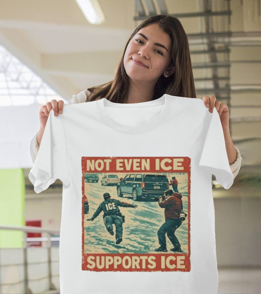 Not Even Ice Supports Ice Anti ICE T-Shirt