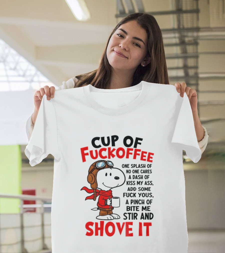 Cup Of Fuckoffee One Splash Of No One Cares Dash Of Kiss My Ass Add Some Fuck Yous Pinch Of Bite Me Stir And Shove It Snoopy T-Shirt