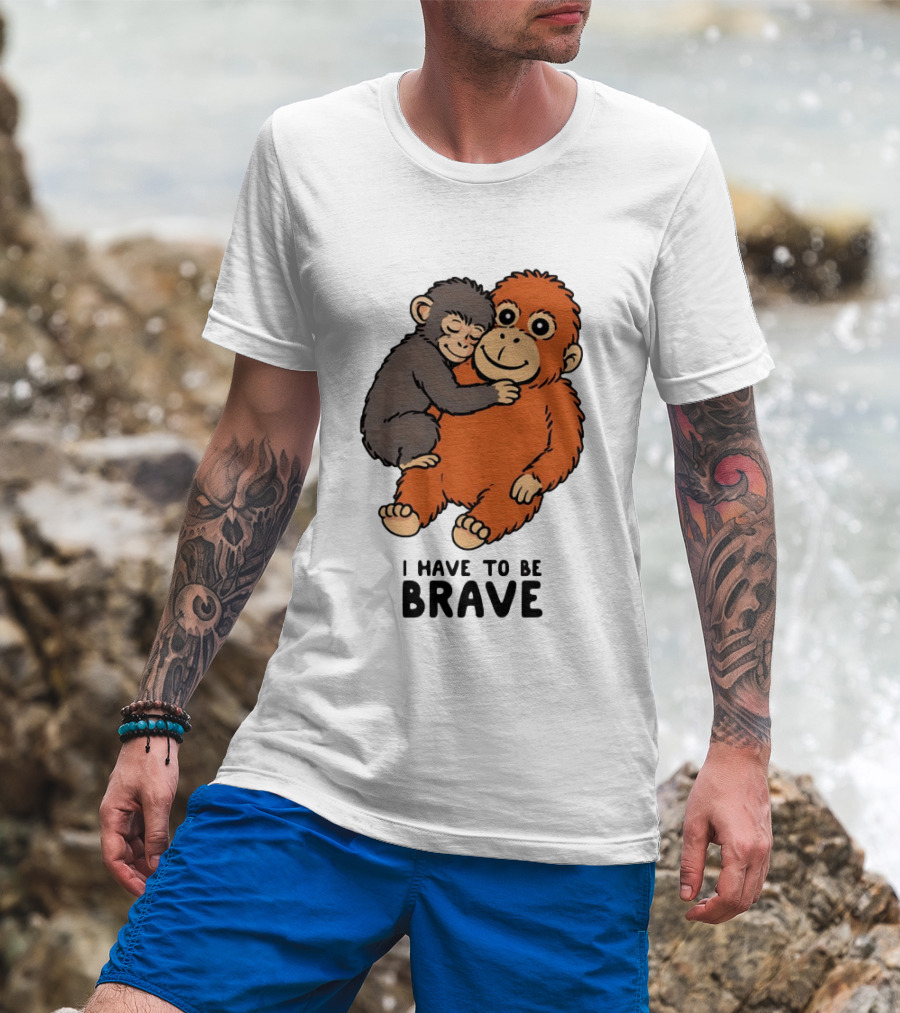 Team Punch The Monkey I Have To Be Brave T-Shirt