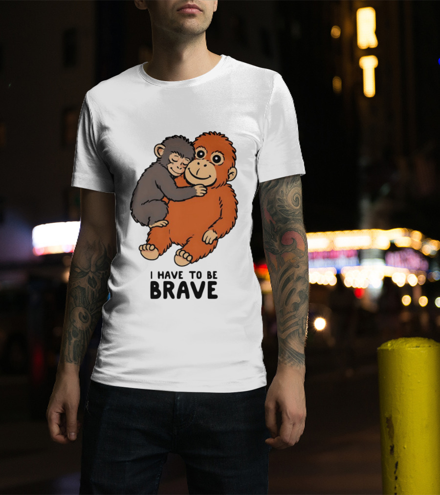 Team Punch The Monkey I Have To Be Brave T-Shirt