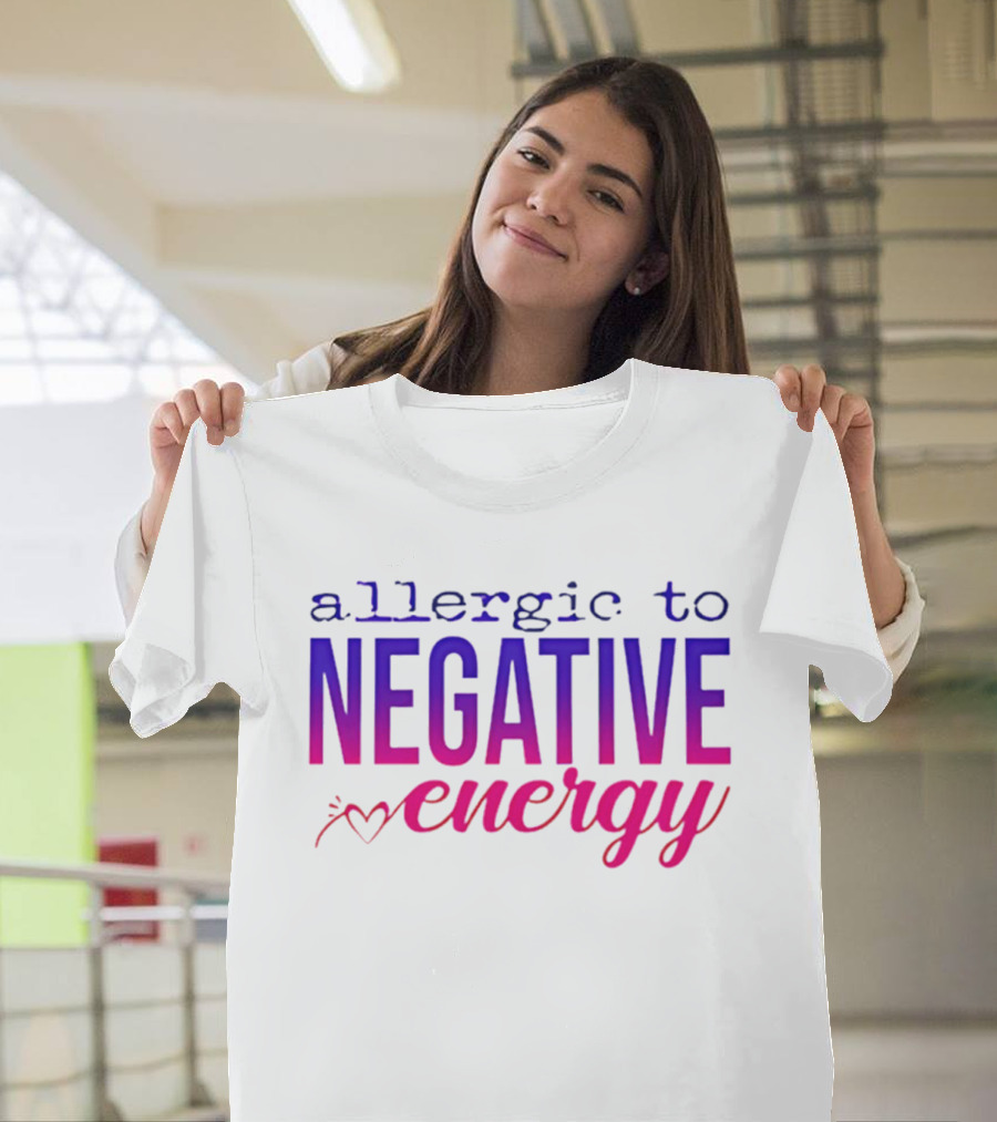 Allergic To Negative Energy T-Shirt