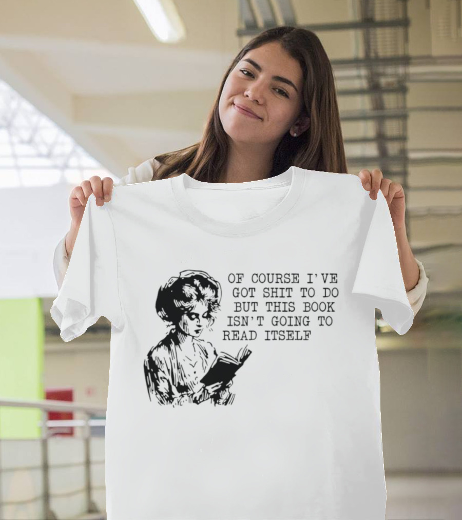 Of Course I've Got Shit To Do But This Book Isn't Going To Read Itself Vintage Reader Humor T-Shirt