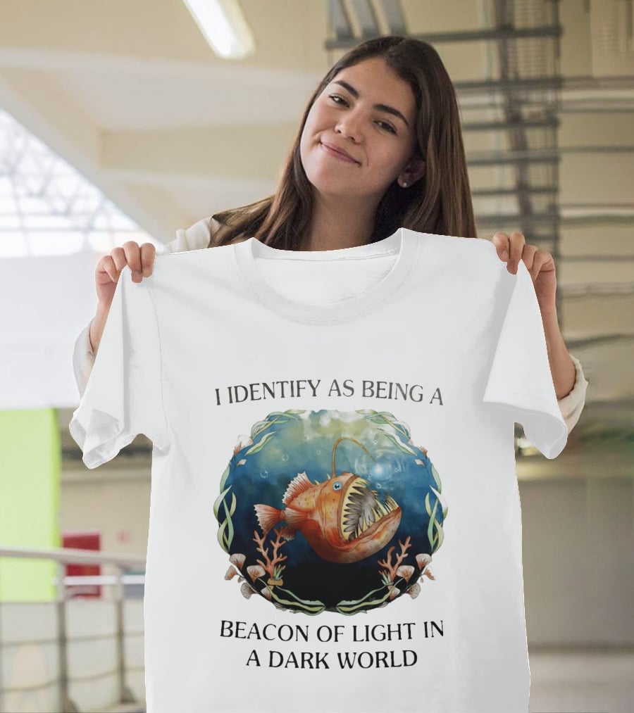 I Identify As Being A Beacon Of Light In A Dark World Anglerfish T-Shirt