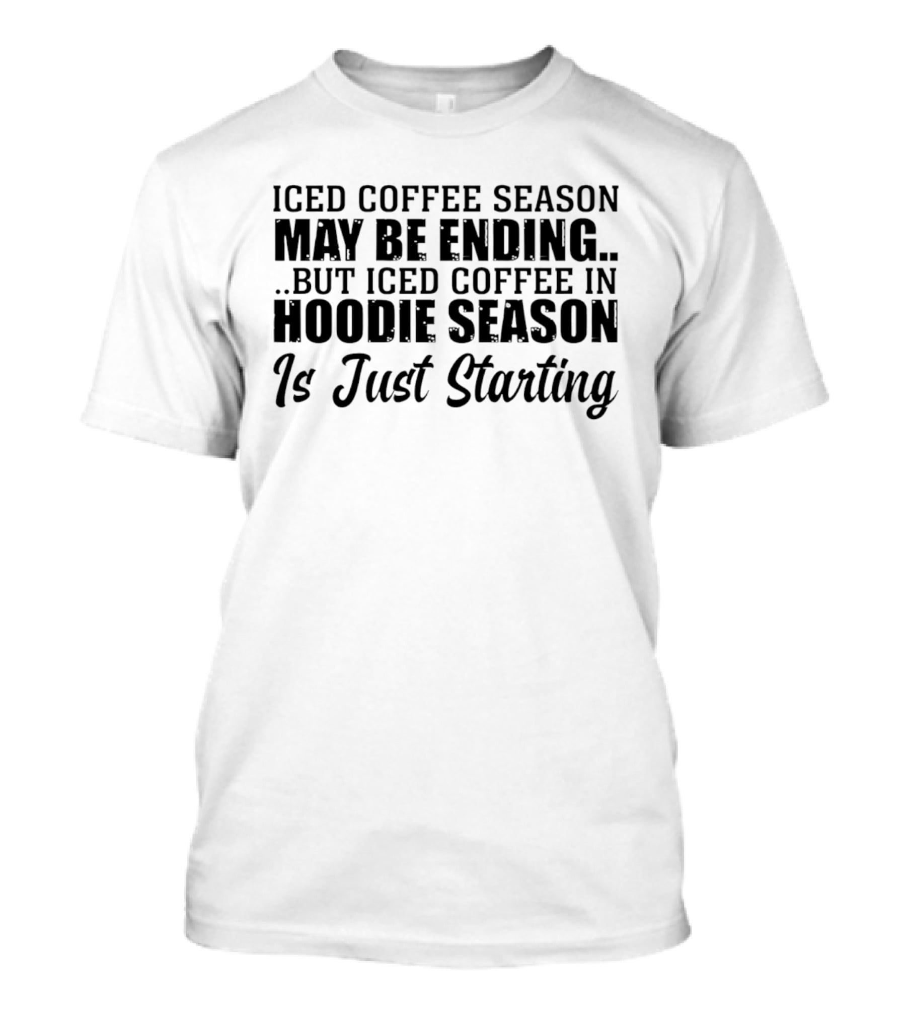 Iced Coffee Season May Be Ending But Iced Coffee In Season Is Just Starting T-Shirt