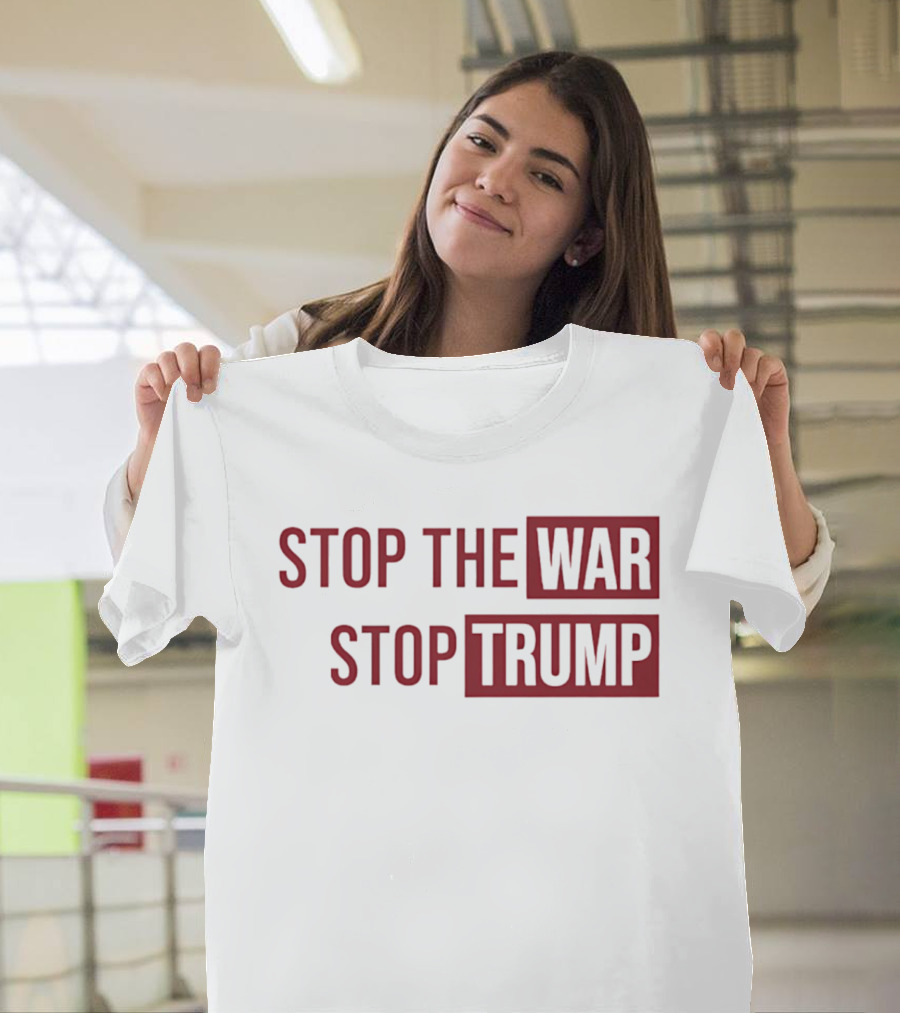 Stop The War Stop Trump T-Shirt