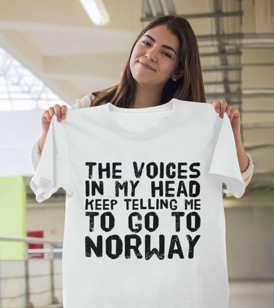 The Voices In My Head Keep Telling Me To Go To Norway T-Shirt