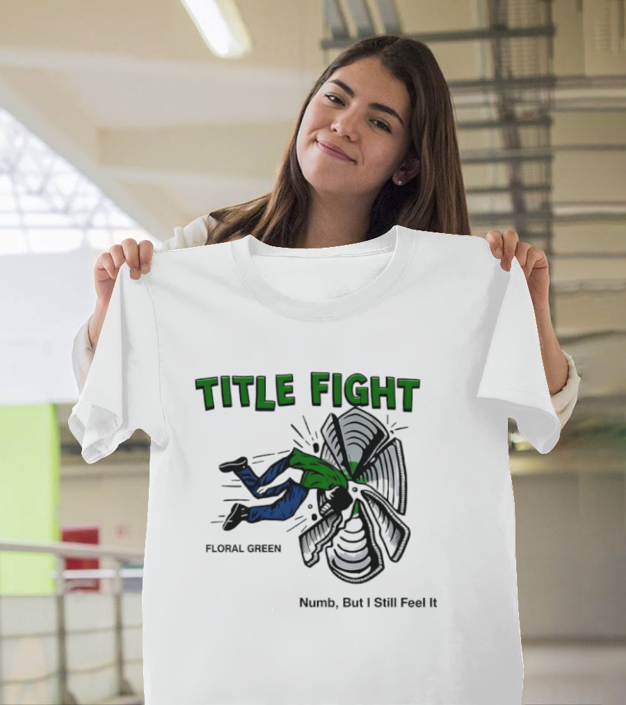 Title Fight Floral Green Numb But I Still Feel It Bold Fan T-Shirt