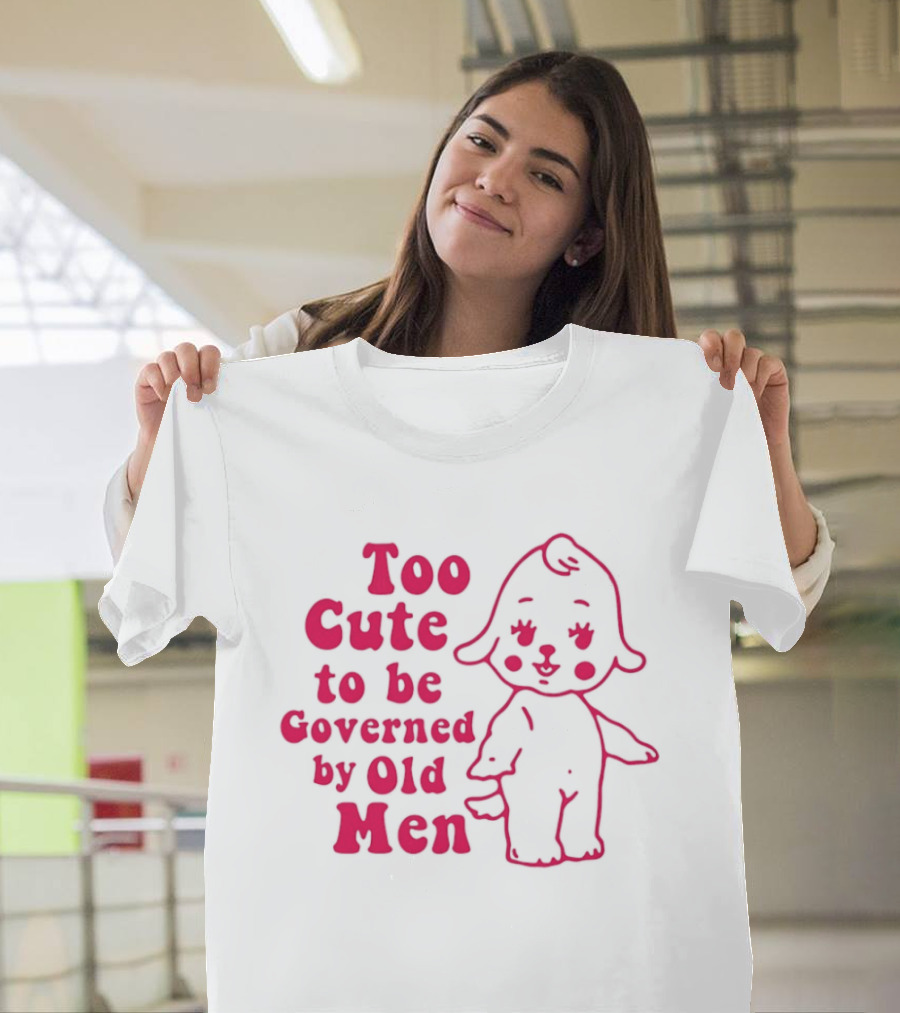 Too Cute To Be Governed By Old Men Adorable Cartoon T-Shirt