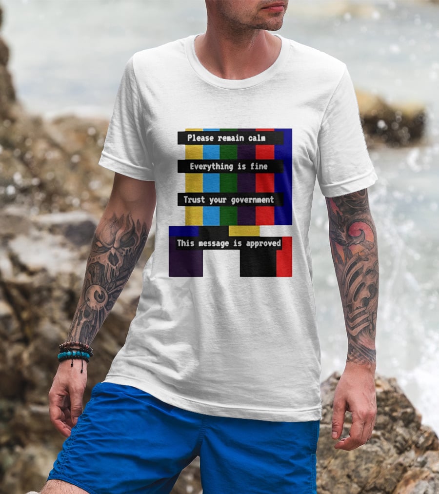 Please Remain Calm Everything Is Fine Trust Your Government This Message Is Approved Emergency Broadcast T-Shirt