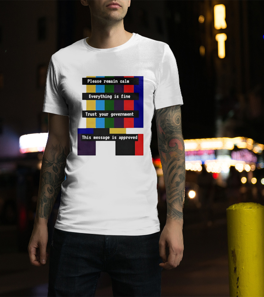 Please Remain Calm Everything Is Fine Trust Your Government This Message Is Approved Emergency Broadcast T-Shirt