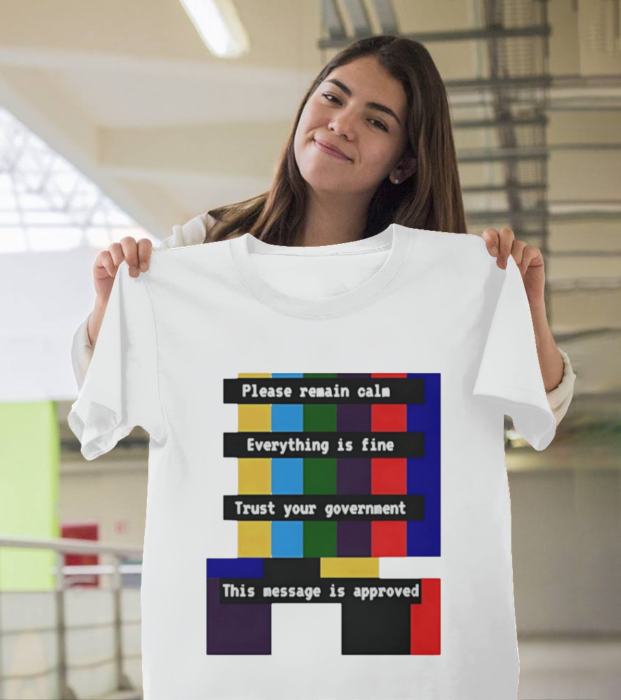 Please Remain Calm Everything Is Fine Trust Your Government This Message Is Approved Emergency Broadcast T-Shirt