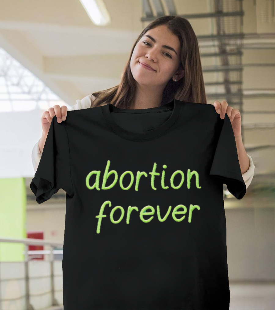 Abortion Forever Green T-Shirt