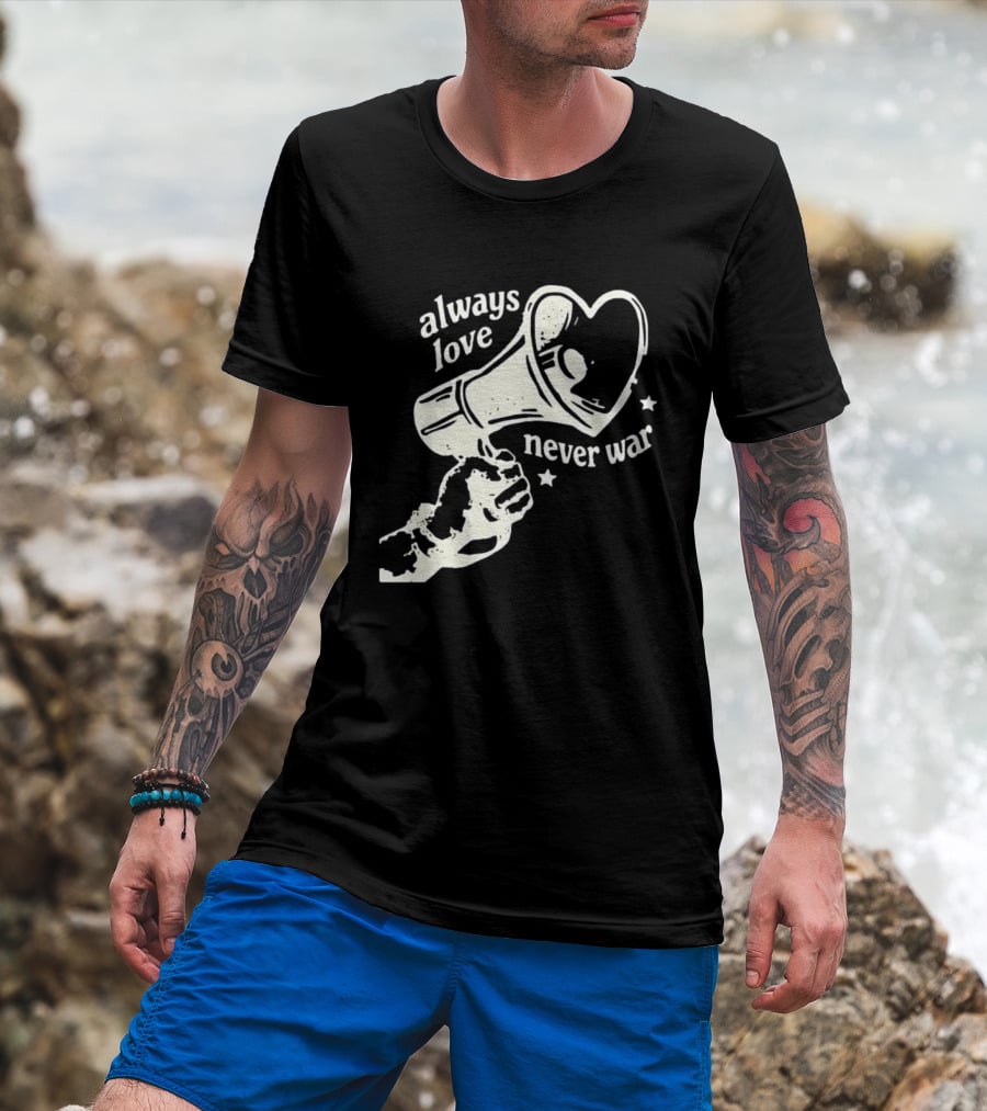 Always Love Never War Heart Megaphone Peace Message T-Shirt