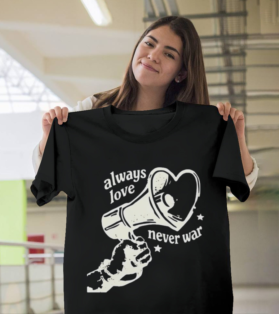 Always Love Never War Heart Megaphone Peace Message T-Shirt