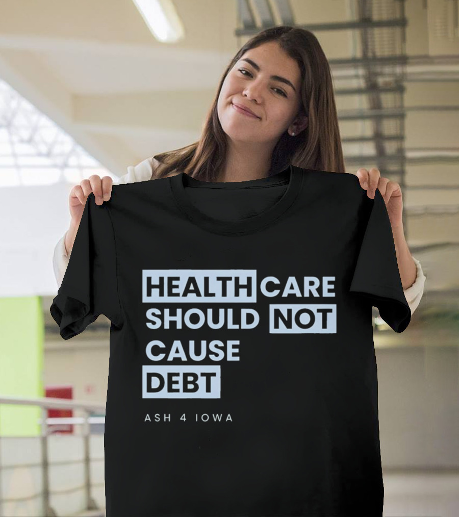 Healthcare Should Not Cause Debt Ash 4 Iowa T-Shirt