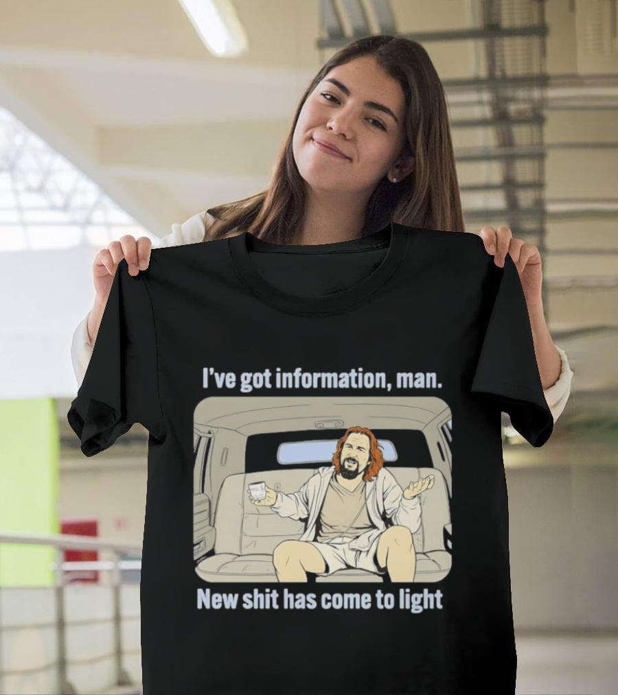 I've Got Information Man New Shit Has Come To Light Meme T-Shirt