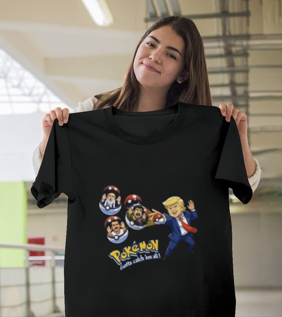 Trump Catching Leaders In Poké Balls Pokémon Style Gotta Catch 'Em All T-Shirt