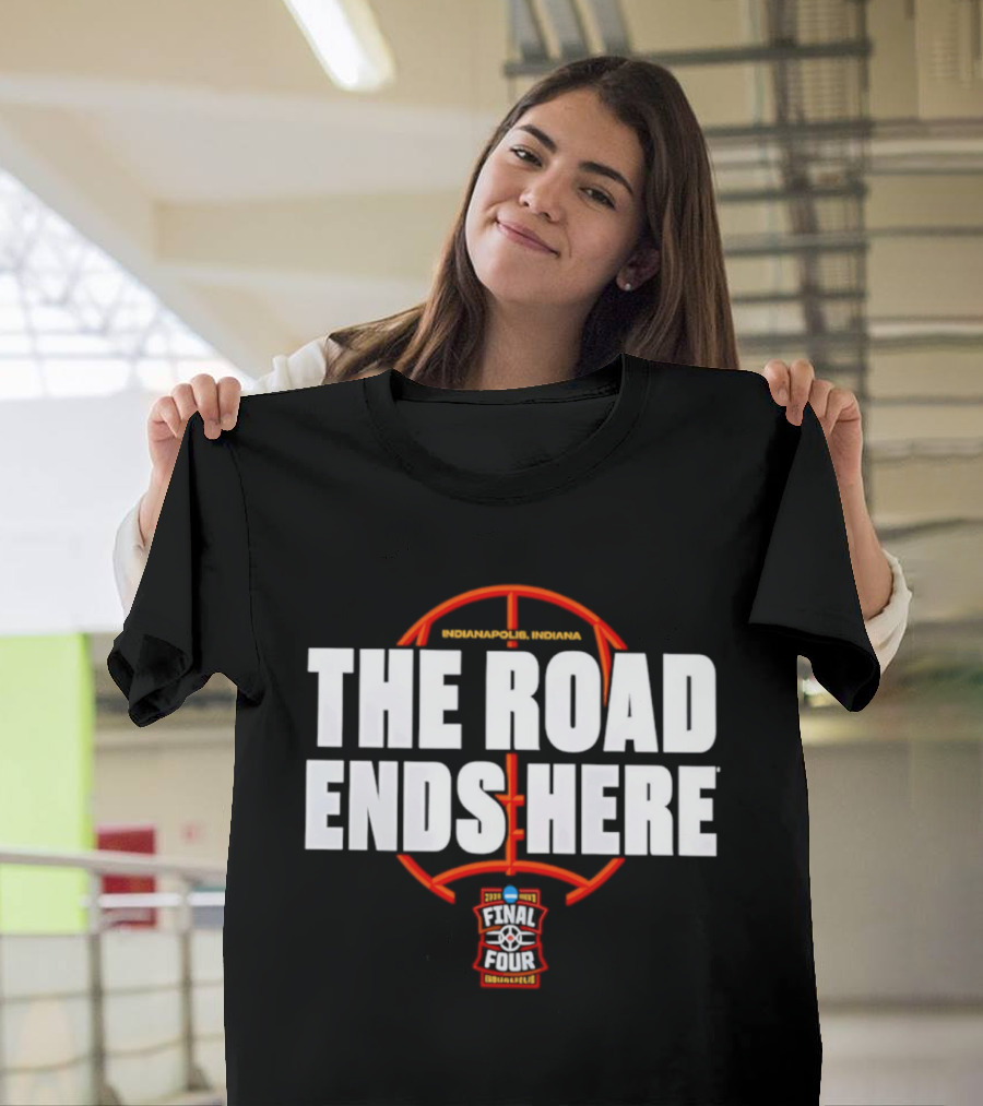The Road Ends Here 2026 NCAA Men's Basketball Tournament March Madness Final Four Indianapolis T-Shirt