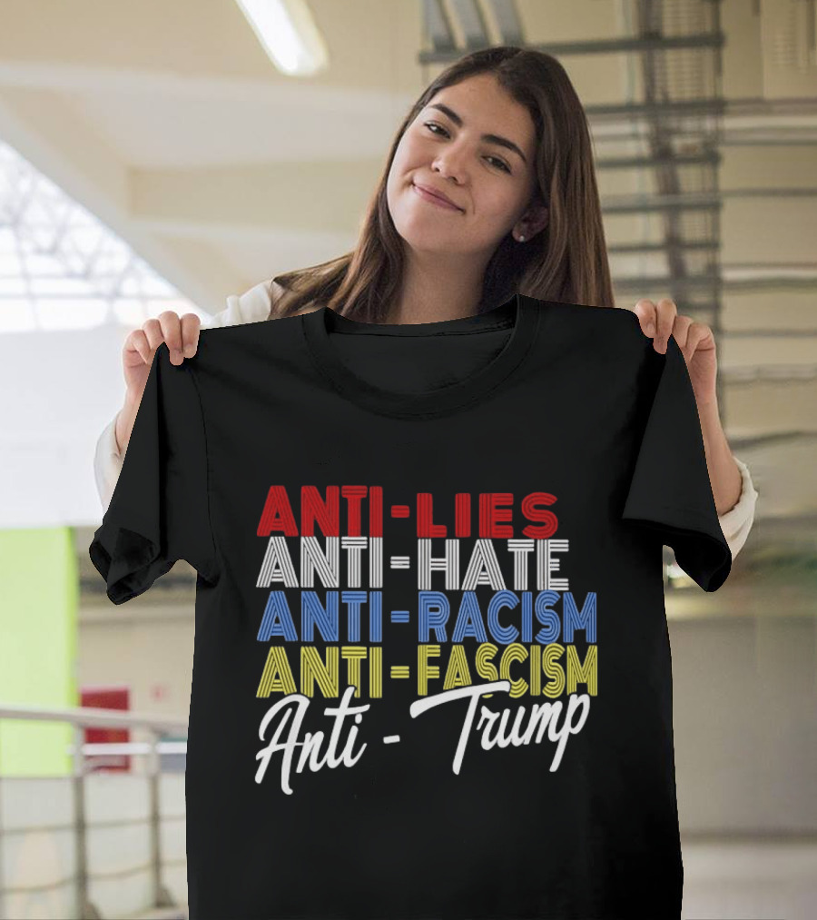 Anti Lies Anti Hate Anti Racism Anti Fascism Anti Trump T-Shirt