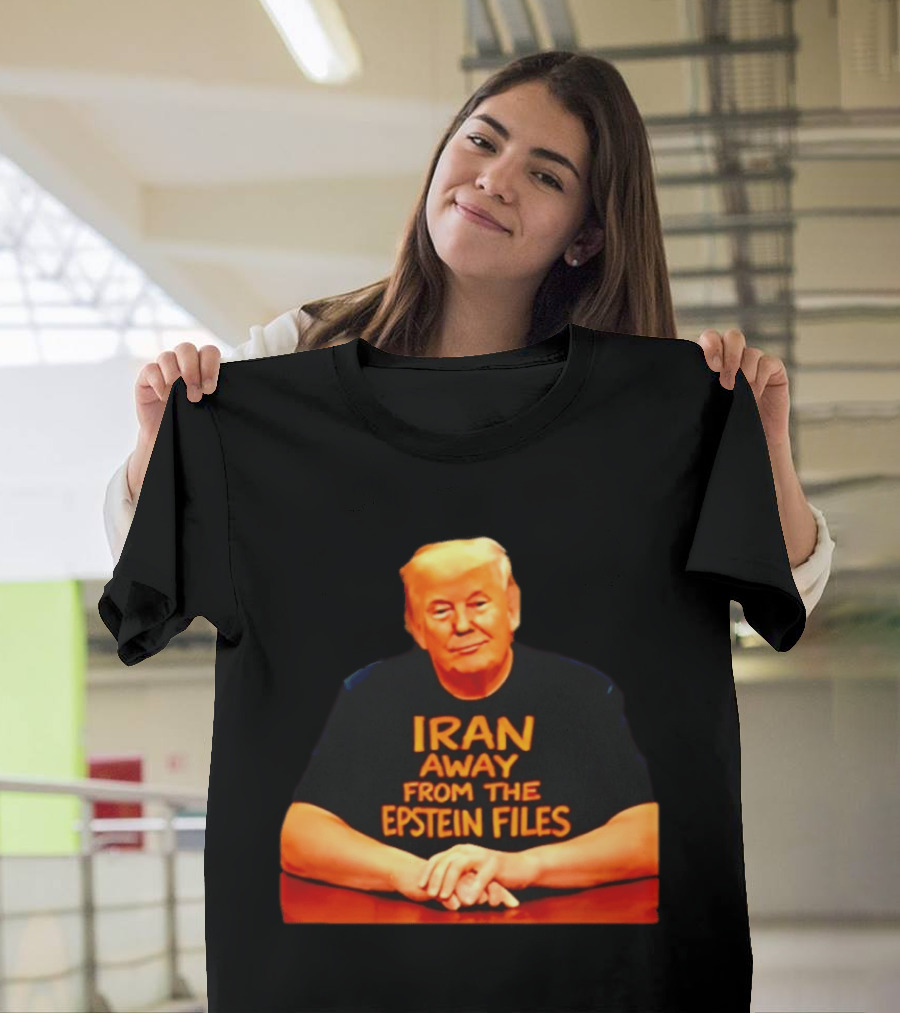 Iran Away From The Epstein Files Trump Meme Satire T-Shirt