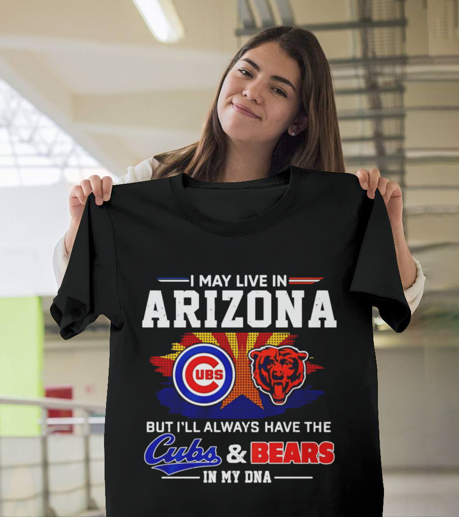 I May Live In Arizona But I'll Always Have The Cubs And Bears In My DNA T-Shirt