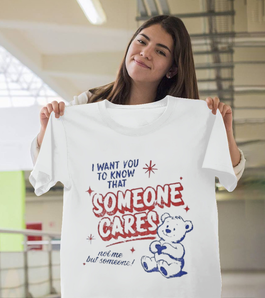 I Want You To Know That Someone Cares Teddy Bear Anxiety Mental Health T-Shirt