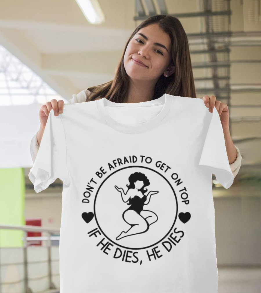Don't Be Afraid To Get On Top If He Dies He Dies Retro Style Woman And Heart Shapes T-Shirt