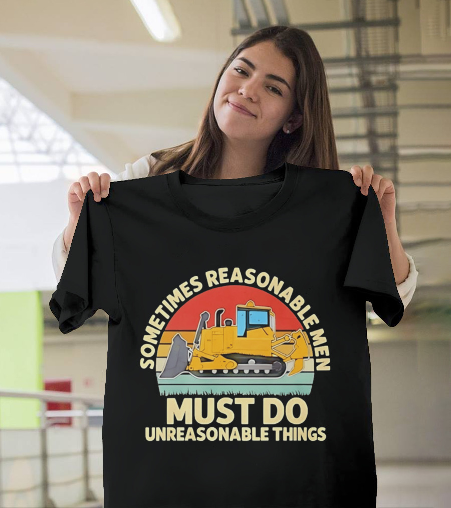 Sometimes Reasonable Men Must Do Unreasonable Things Bulldozer Vintage Sunset T-Shirt