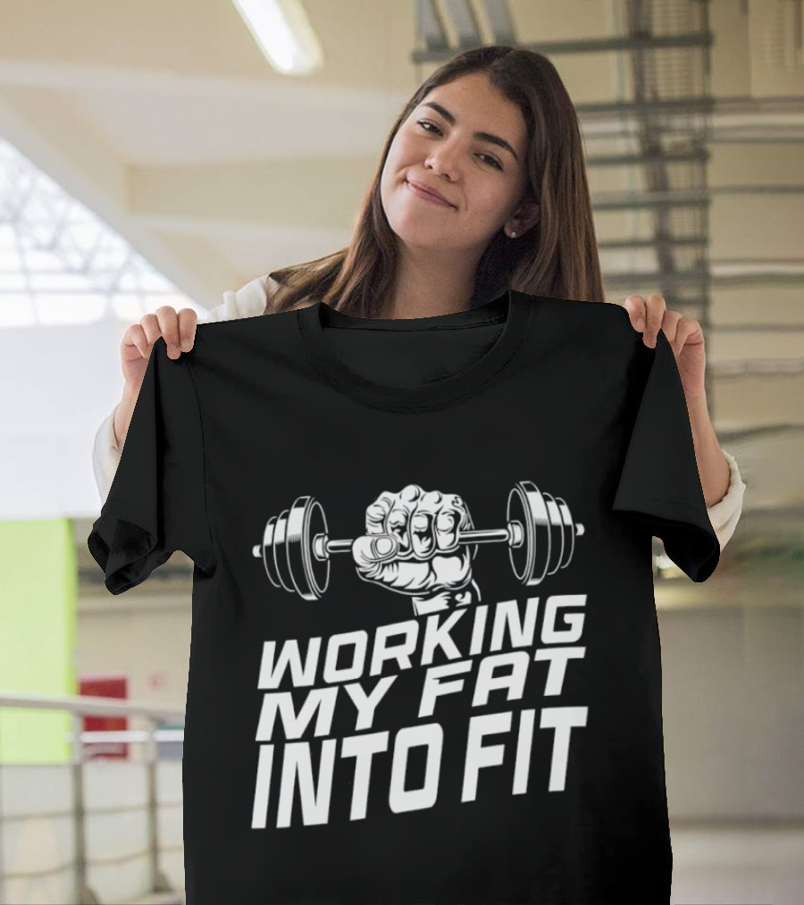Working My Fat Into Fit Dumbbell Fist Motivation T-Shirt
