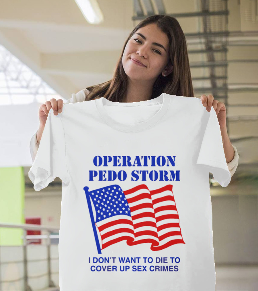 Operation Pedo Storm I Don't Want To Die To Cover Up Sex Crimes American Flag T-Shirt