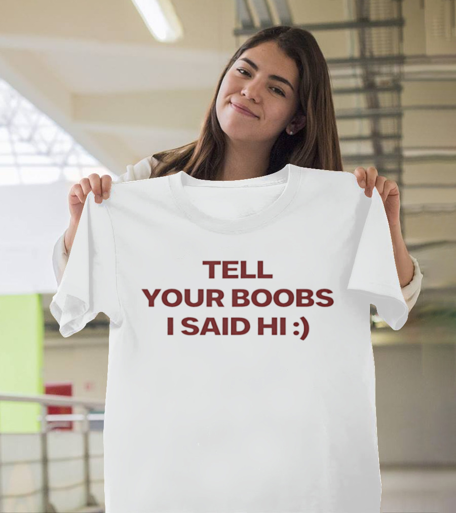 Tell Your Boobs I Said Hi :) T-Shirt
