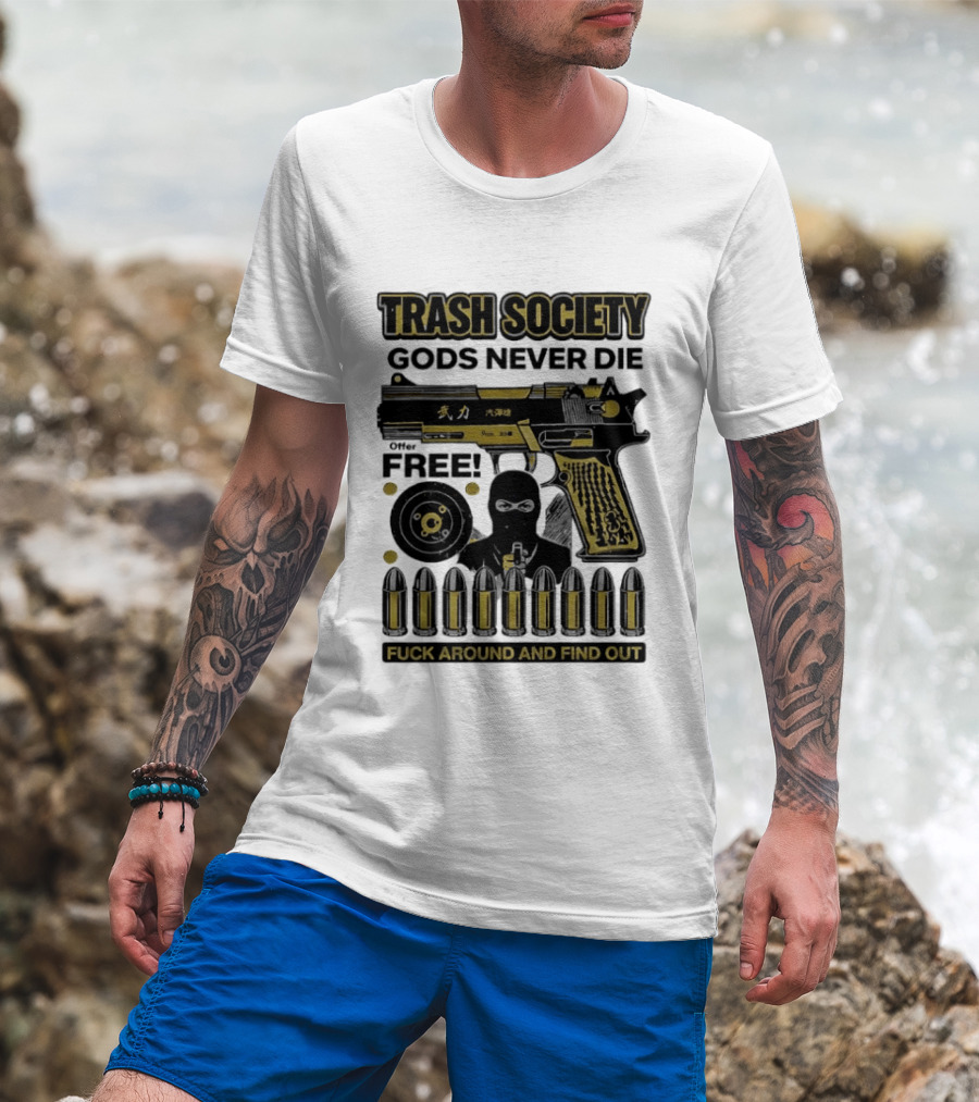 Trash Society Gods Never Die Gun Motif Free Bullets Fuck Around And Find Out T-Shirt