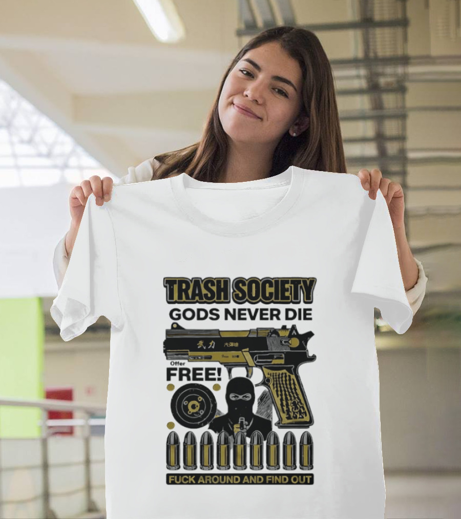 Trash Society Gods Never Die Gun Motif Free Bullets Fuck Around And Find Out T-Shirt