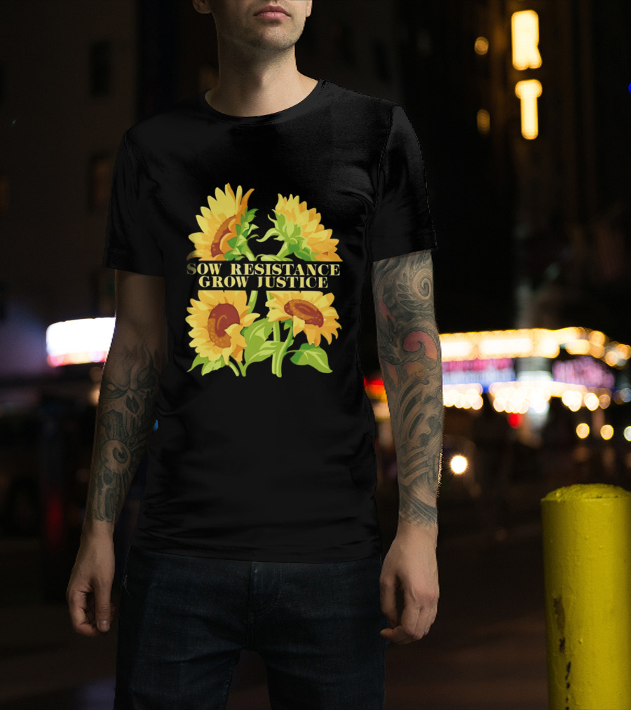Sunflower Sow Resistance Grow Justice Empowerment T-Shirt