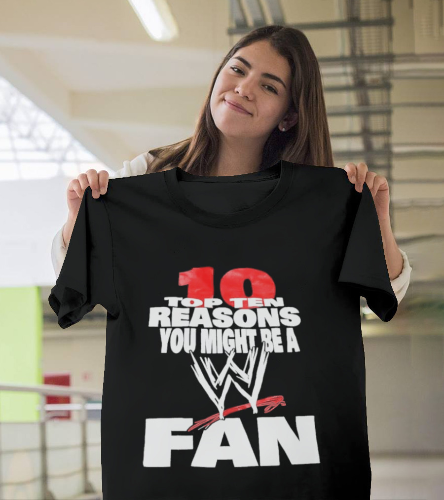 Top Ten Reasons You Might Be A WWE Fan T-Shirt