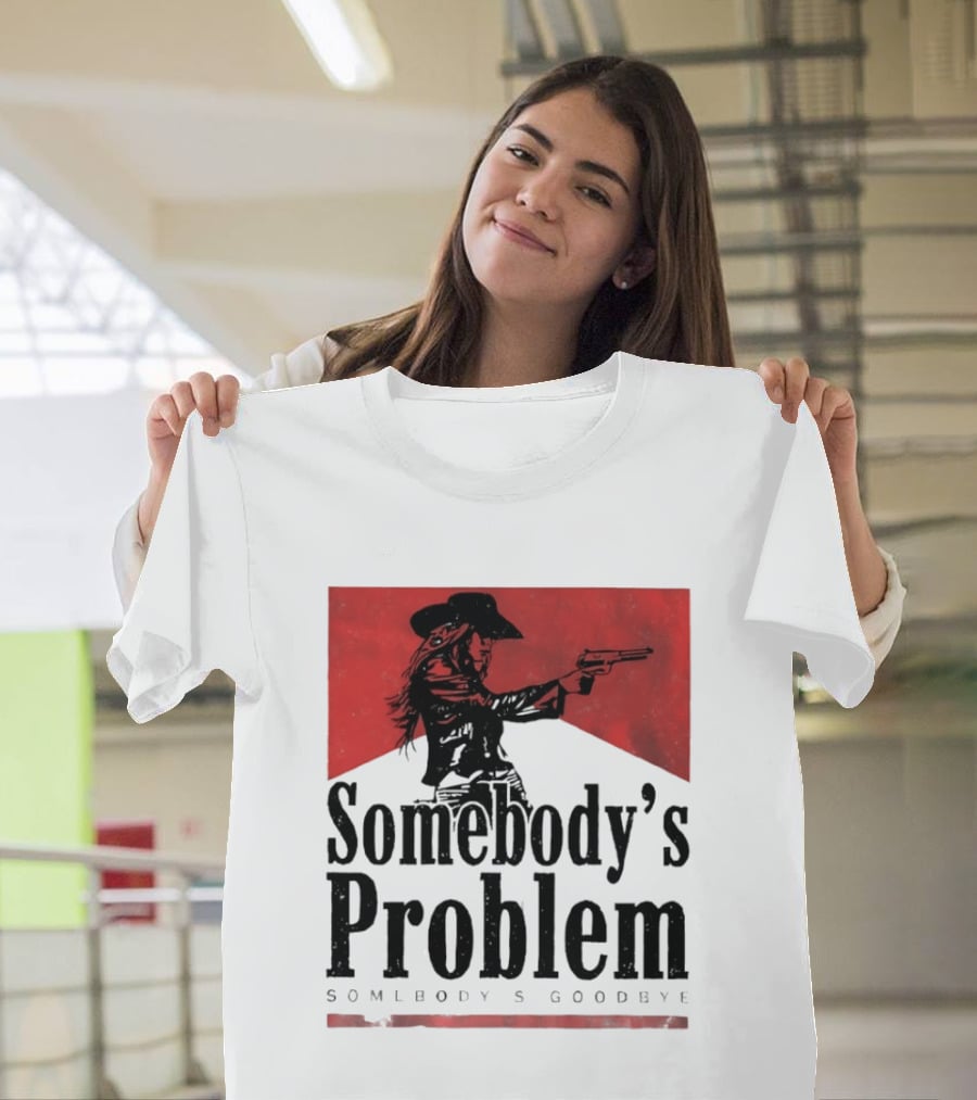Cowgirl Somebody's Problem Somebody's Goodbye Western T-Shirt