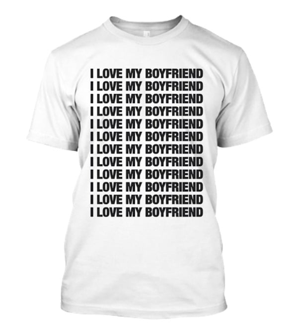 I Love My Boyfriend Repeated Declaration Twelve Times T-Shirt