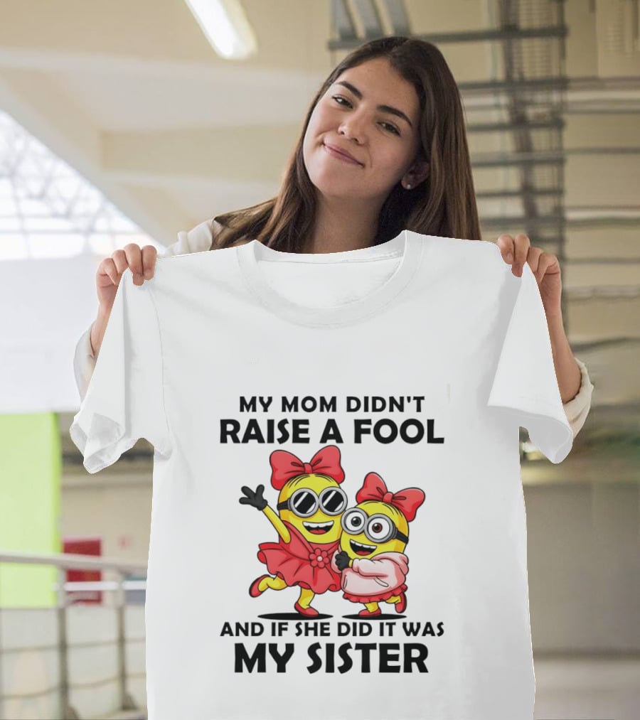 Minion My Mom Didn't Raise A Fool And If She Did It Was My Sister Bow Sunglasses T-Shirt