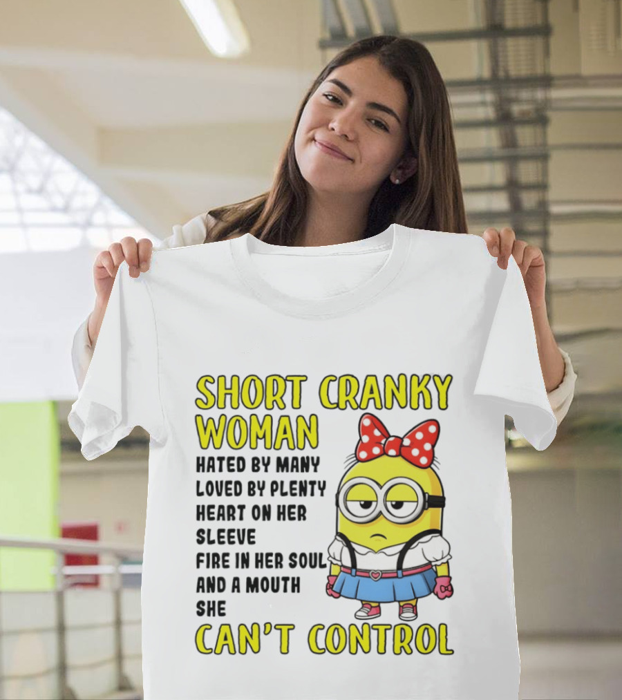 Short Cranky Woman Hated By Many Loved By Plenty Heart On Her Sleeve Fire In Her Soul And A Mouth She Can't Control Minion T-Shirt