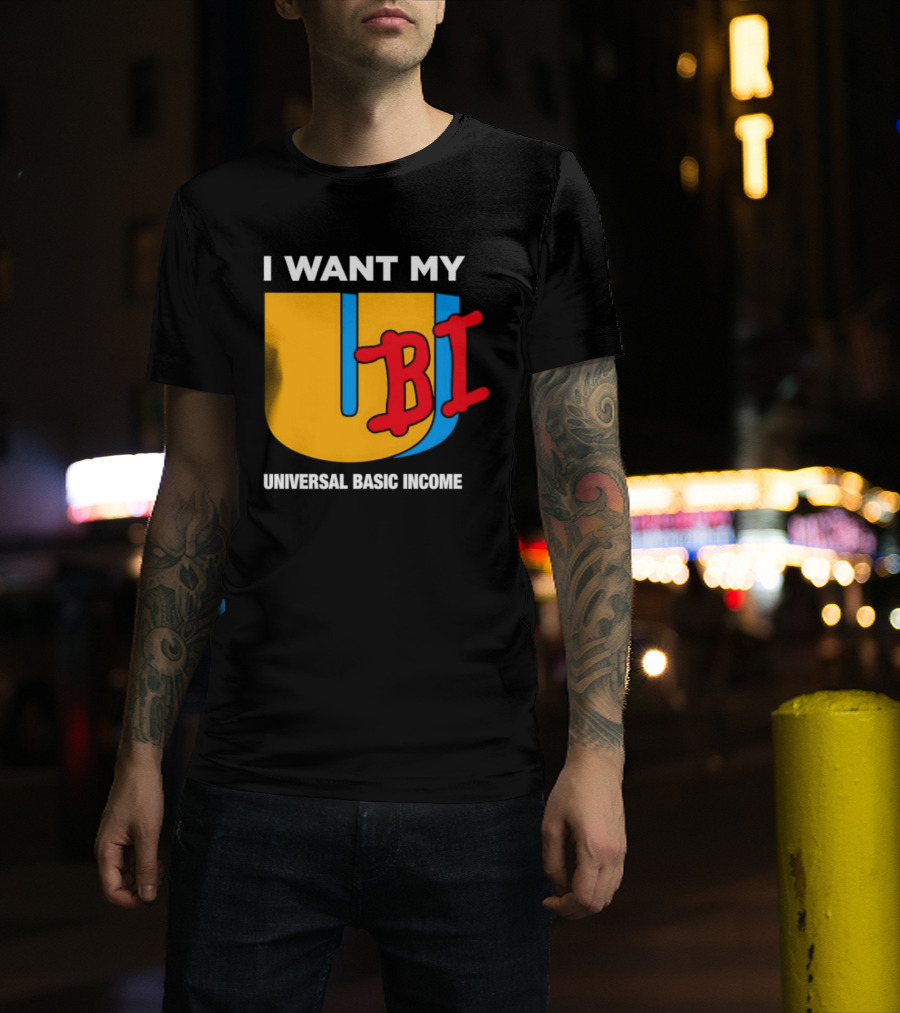 I Want My Ubi Universal Basic Income T-Shirt