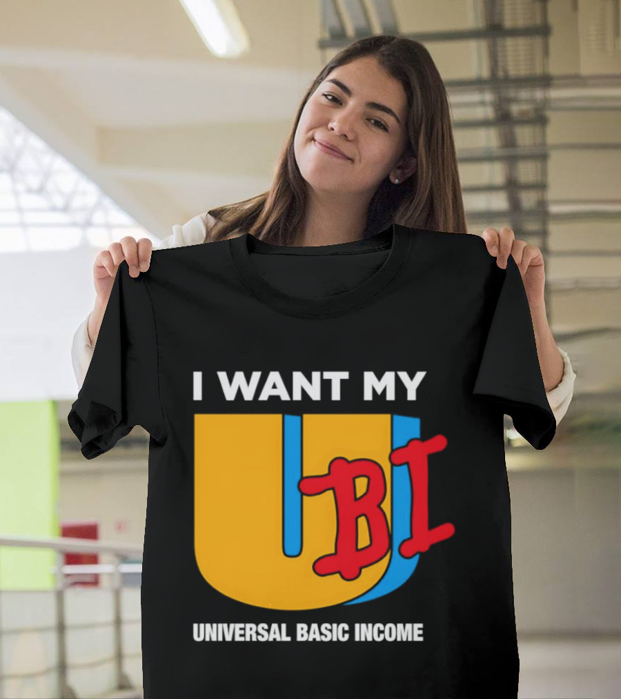 I Want My Ubi Universal Basic Income T-Shirt