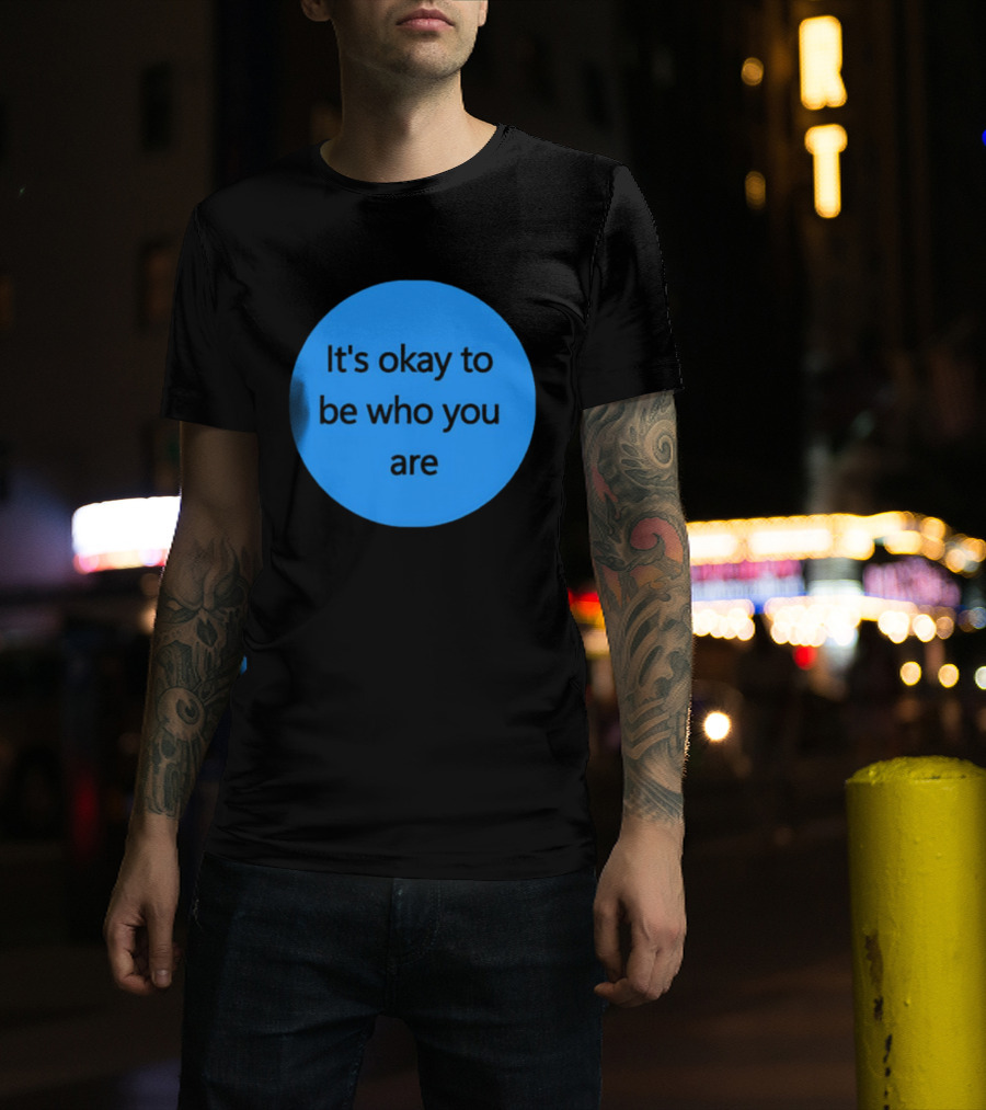 It's Okay To Be Who You Are Empowerment Message T-Shirt