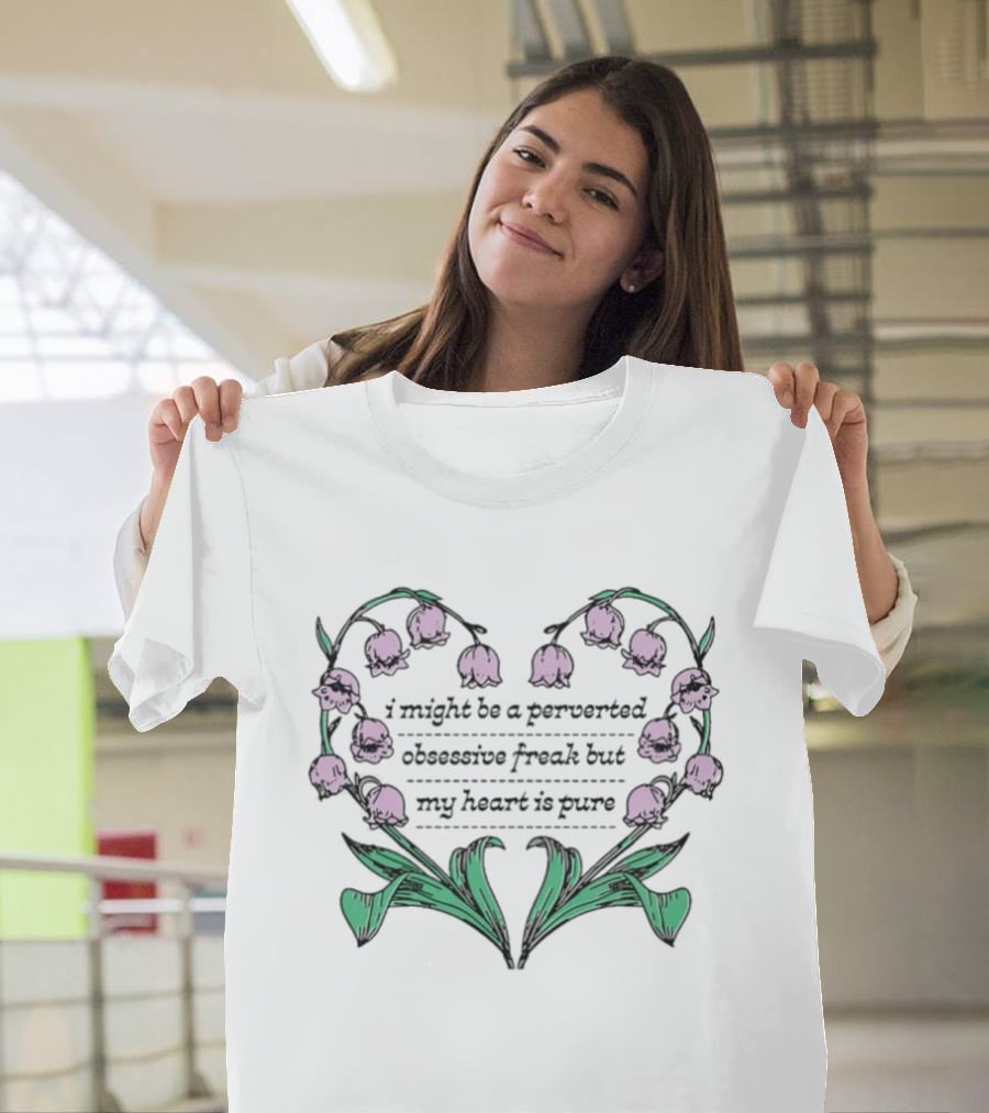 I Might Be A Perverted Obsessive Freak But My Heart Is Pure Lily Of The Valley Heart T-Shirt