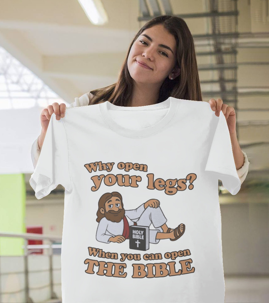 Why Open Your Legs When You Can Open The Holy Bible T-Shirt