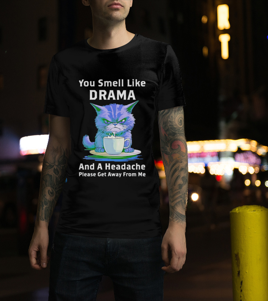You Smell Like Drama Angry Cat Please Get Away From Me T-Shirt