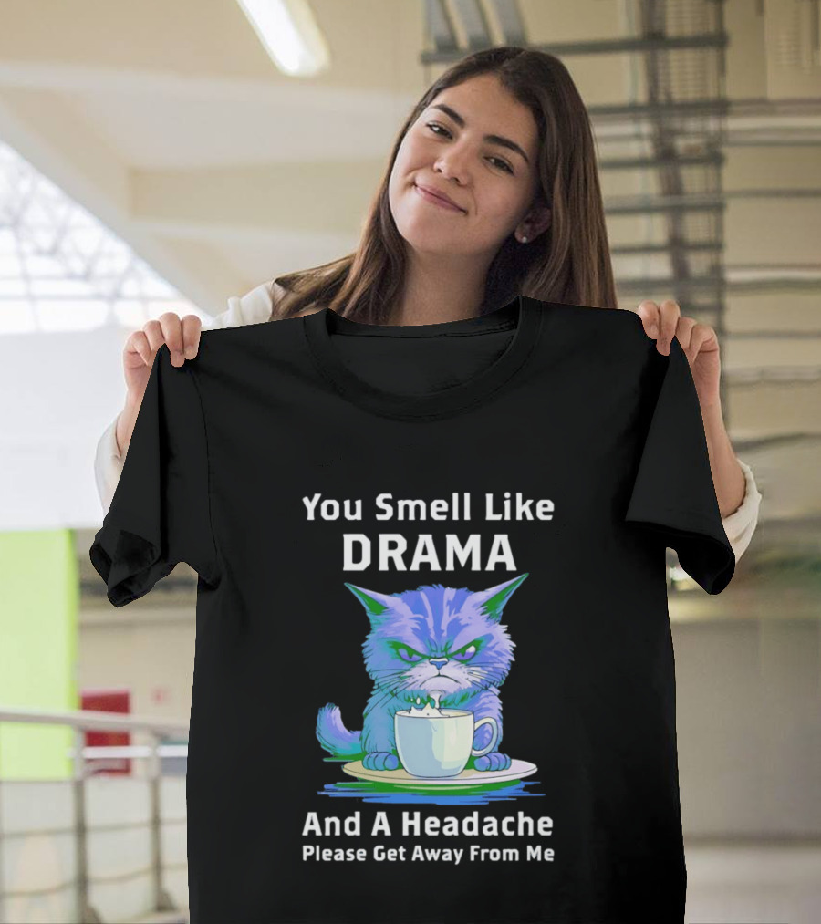 You Smell Like Drama Angry Cat Please Get Away From Me T-Shirt